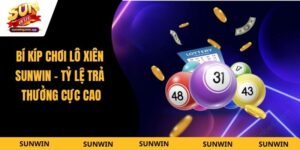 Bí Kíp Chơi Lô Xiên Sunwin - Tỷ Lệ Trả Thưởng Cực Cao