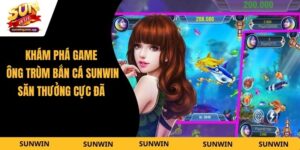 Khám Phá Game Ông Trùm Bắn Cá Sunwin - Săn Thưởng Cực Đã